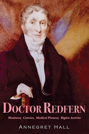 Doctor Redfern: Mutineer, Convict, Medical Pioneer, Rights Activist image number 0