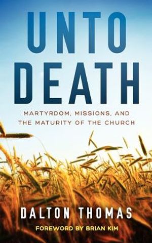 Unto Death Martyrdom, Missions, and the Maturity of the Church image number 0