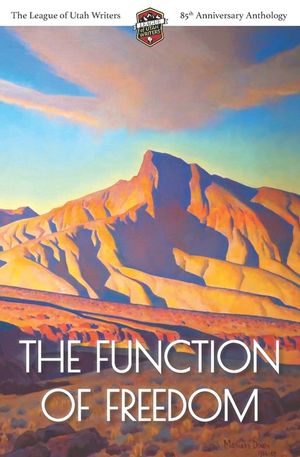 The Function of Freedom: The League of Utah Writers 85th Anniversary Commemorative Anthology image number 0