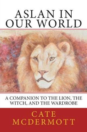Aslan in Our World: A Companion to The Lion, the Witch, and the Wardrobe image number 0