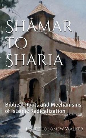 Sh&acirc;mar to Sharia: Biblical Roots and Mechanisms of Islamic Radicalization image number 0