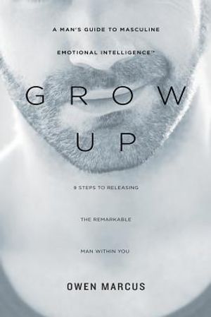 Grow Up: A Man's Guide to Masculine Emotional Intelligence image number 0