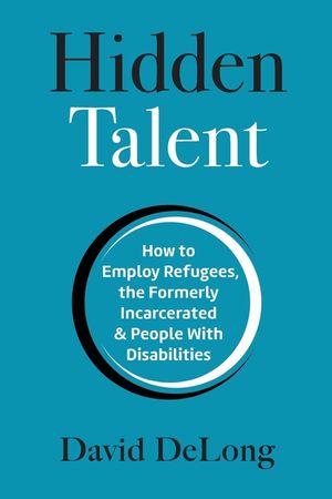 Hidden Talent: How to Employ Refugees, the Formerly Incarcerated & People With Disabilities image number 0