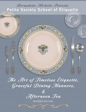 The Art of Timeless &Eacute;tiquette, Graceful Dining Manners, & Afternoon Tea REVISED EDITION image number 0