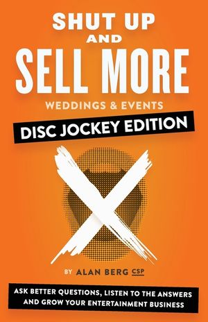 Shut Up and Sell More Weddings & Events - Disc Jockey Edition: Ask better questions, listen to the answers and grow your entertainment business image number 0