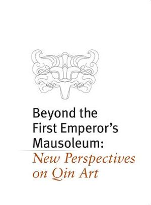 Beyond the First Emperor's Mausoleum: New Perspectives on Qin Art image number 0