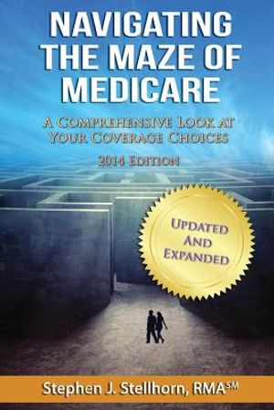Navigating the Maze of Medicare - 2014 Edition: A Comprehensive Look at your Coverage Choices image number 0