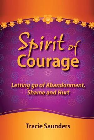 Spirit of Courage: Letting Go of Abandonment, Shame and Hurt image number 0