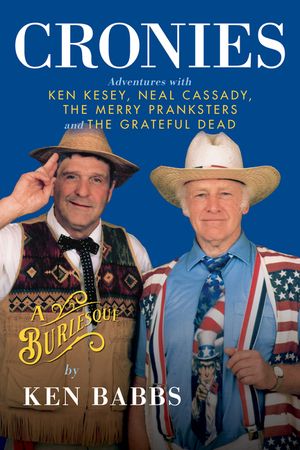 Cronies, a Burlesque: Adventures with Ken Kesey, Neal Cassady, the Merry Pranksters and the Grateful Dead image number 0