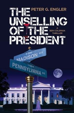 The Unselling of the President: A Ben Coleman Thriller image number 0