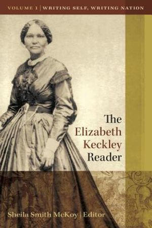 The Elizabeth Keckley Reader, Vol. 1: Writing Self, Writing Nation image number 0
