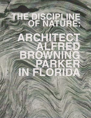 The Discipline of Nature: Architect Alfred Browning Parker in Florida image number 0