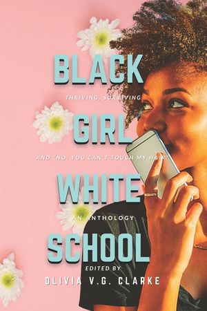 Black Girl, White School: Thriving, Surviving and No, You Can't Touch My Hair. an Anthology image number 0
