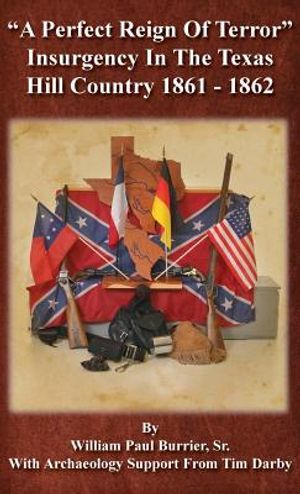 A Perfect Reign of Terror: Insurgency In the Texas Hill Country 1861 - 1862 image number 0
