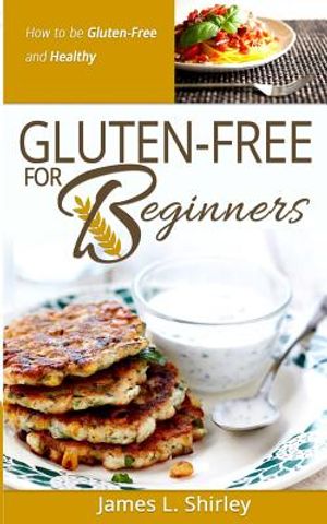 Gluten-Free for Beginners: How to Be Gluten-Free and Healthy image number 0