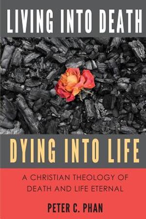 Living Into Death, Dying Into Life: A Christian Theology of Death and Life Eternal image number 0