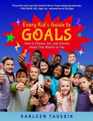 Every Kid's Guide to Goals: How to Choose, Set, and Achieve Goals That Matter to You. image number 0