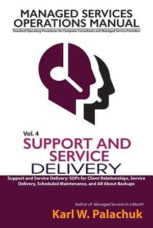 Vol. 4 - Support and Service Delivery: Sops for Client Relationships, Service Delivery, Scheduled Maintenance, and All about Backups image number 0
