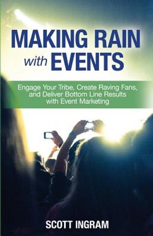 Making Rain with Events: Engage Your Tribe, Create Raving Fans and Deliver Bottom Line Results with Event Marketing image number 0