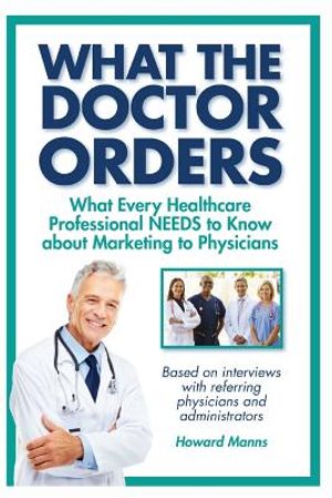 What The Doctor Orders: What Every Healthcare Professional NEEDS to Know about Marketing to Physicians image number 0