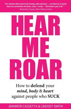 Hear Me Roar: How to Defend Your Mind, Body & Heart Against People Who Suck image number 0