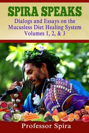 Spira Speaks: Dialogs and Essays on the Mucusless Diet Healing System Volume 1, 2, & 3 image number 0