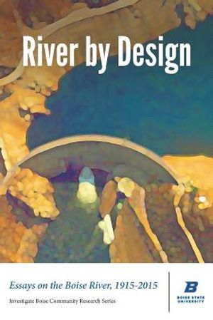 River by Design: Essays on the Boise River, 1915-2015 (Deluxe Edition) image number 0