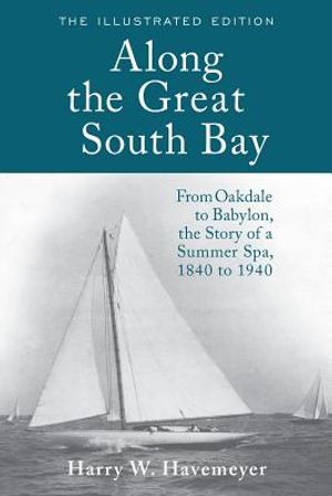 Along the Great South Bay (Illustrated Edition): From Oakdale to Babylon, the Story of a Summer Spa, 1840 to 1940 image number 0