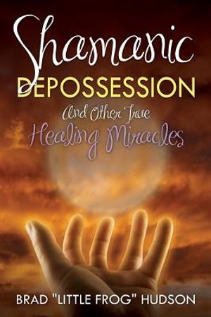 Shamanic Depossession and Other True Healing Miracles image number 0