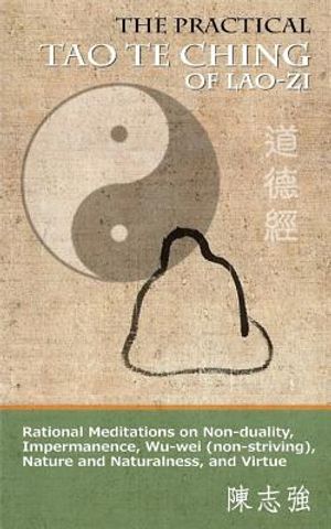 The Practical Tao Te Ching of Lao-zi: Rational Meditations on Non-duality, Impermanence, Wu-wei (non-striving), Nature and Naturalness, and Virtue image number 0