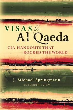 Visas for Al Qaeda: CIA Handouts That Rocked the World: An Insider's View image number 0