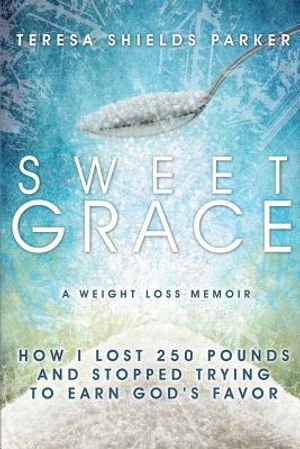 Sweet Grace: How I Lost 250 Pounds and Stopped Trying to Earn God's Favor image number 0