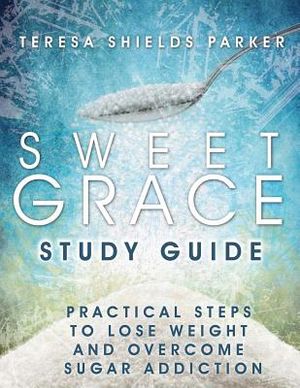 Sweet Grace Study Guide: Practical Steps To Lose Weight and Overcome Sugar Addiction image number 0