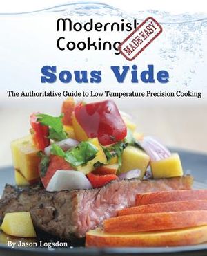 Modernist Cooking Made Easy: Sous Vide: The Authoritative Guide to Low Temperature Precision Cooking image number 0