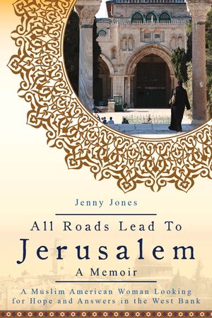 All Roads Lead to Jerusalem: A Muslim American Woman Looking for Hope and Answers in the West Bank image number 0