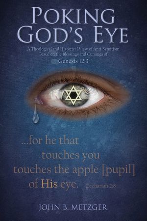 Poking God's Eye: A Theological and Historical View of Anti-Semitism Based on the Blessings and Cursings of Genesis 12:3 image number 0
