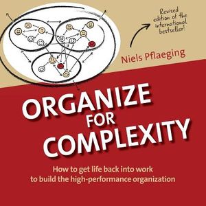 Organize for Complexity: How to Get Life Back Into Work to Build the High-Performance Organization image number 0