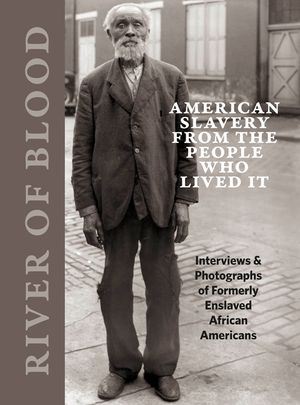 River of Blood: American Slavery from the People Who Lived It: Interviews & Photographs of Formerly Enslaved African Americans image number 0