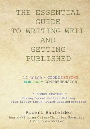 The Essential Guide to Writing Well and Getting Published: Bonus Feature Making Decent Dollars Writing Plus Little-Known Reward-Reaping Benefits image number 0