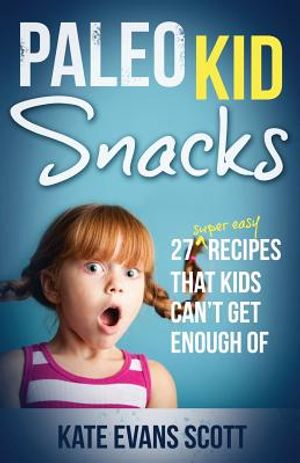 Paleo Kid Snacks: 27 Super Easy Recipes That Kids Can't Get Enough Of: (Primal Gluten Free Kids Cookbook) image number 0