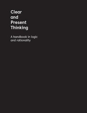 Clear and Present Thinking: A Handbook in Logic and Rationality image number 0