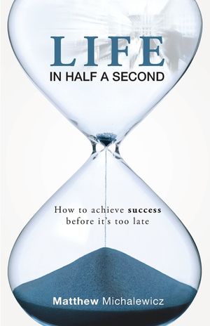 Life in Half a Second: How to Achieve Success Before It's Too Late image number 0