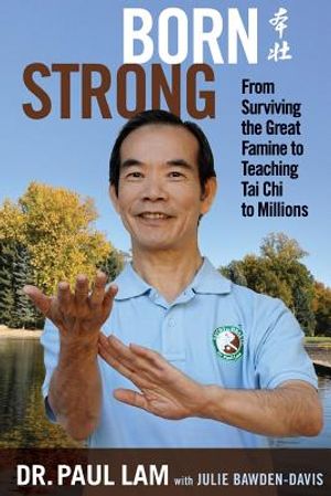 Born Strong: From Surviving the Great Famine to Teaching Tai Chi to Millions image number 0