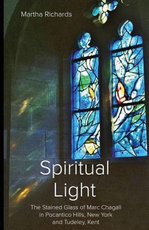 Spiritual Light: The Stained Glass of Marc Chagall in Pocantico Hills, New York and Tudeley, Kent image number 0