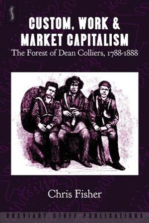 Custom, Work & Market Capitalism: The Forest of Dean Colliers, 1788-1888 image number 0