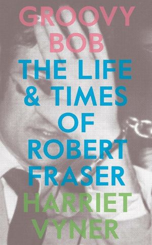 Groovy Bob: The Life and Times of Robert Fraser image number 0