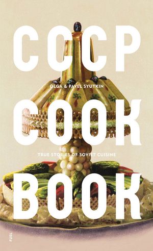 Cccp Cook Book: True Stories of Soviet Cuisine image number 0