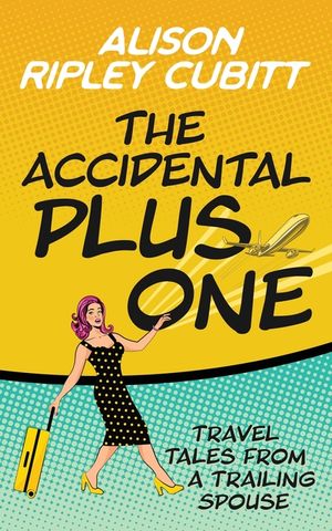 The Accidental Plus One: Travel Tales from a Trailing Spouse image number 0