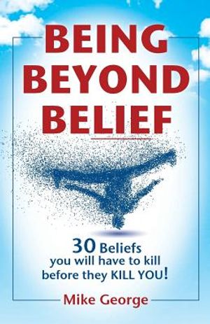 Being Beyond Belief: 30 Beliefs you will have to kill before they KILL YOU image number 0