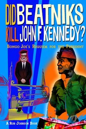 Did Beatniks Kill John F. Kennedy?: Bongo Joe's Requiem for the President image number 0